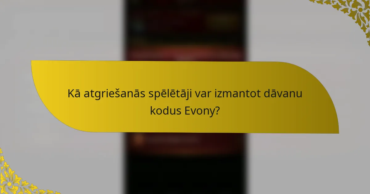 Kā atgriešanās spēlētāji var izmantot dāvanu kodus Evony?