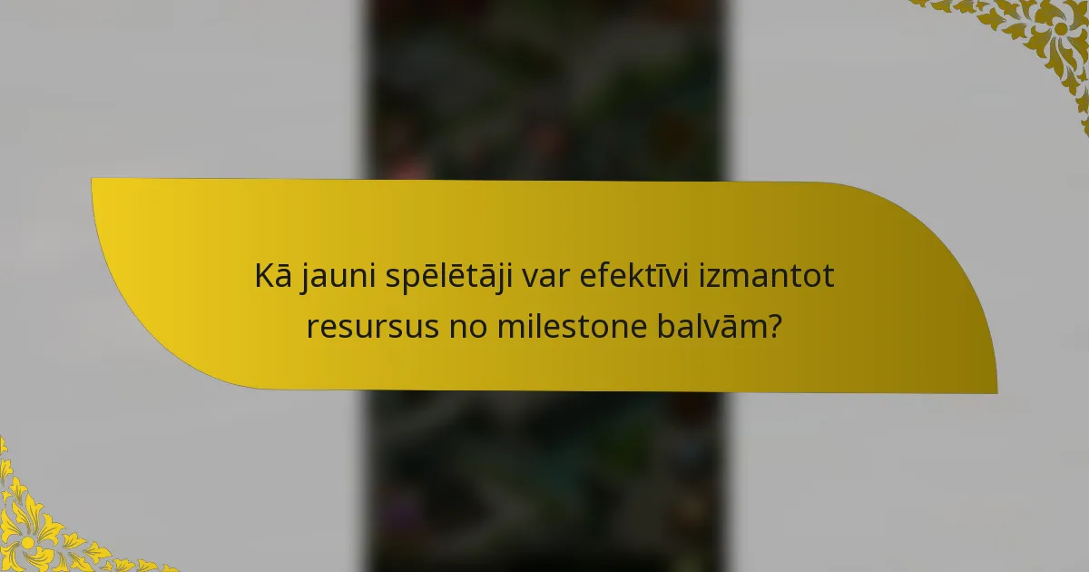 Kā jauni spēlētāji var efektīvi izmantot resursus no milestone balvām?