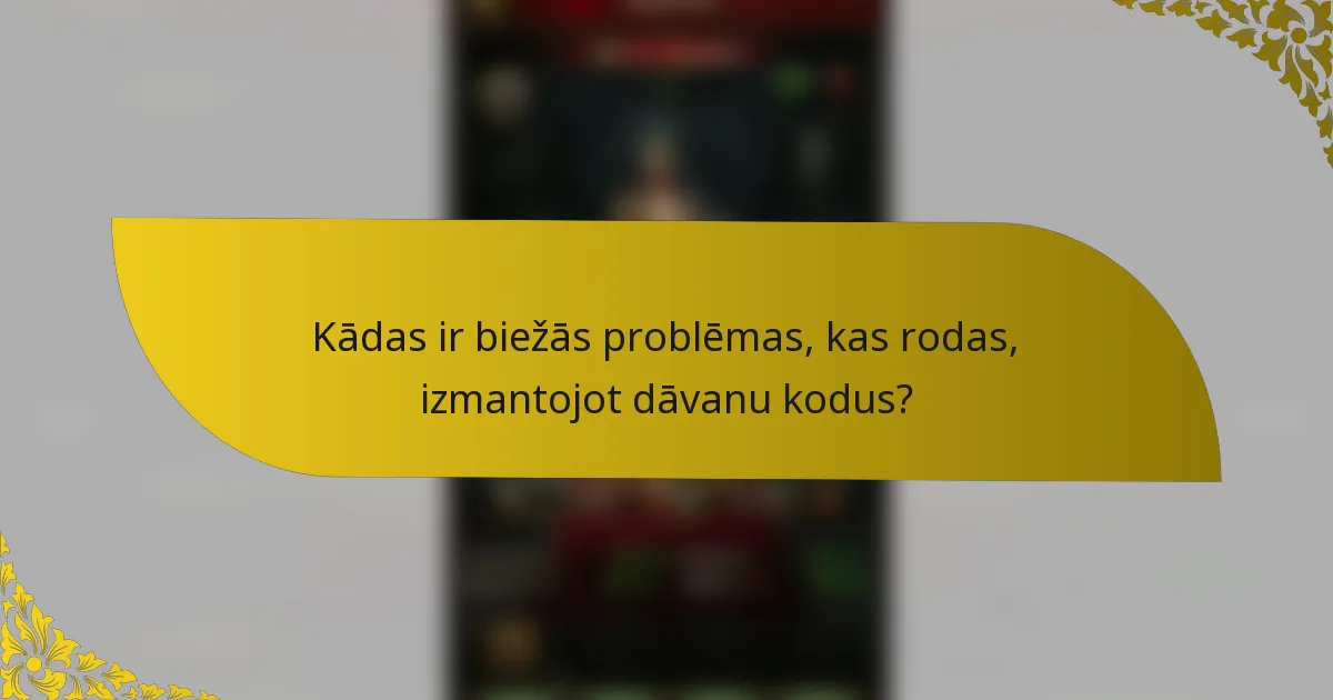 Kādas ir biežās problēmas, kas rodas, izmantojot dāvanu kodus?