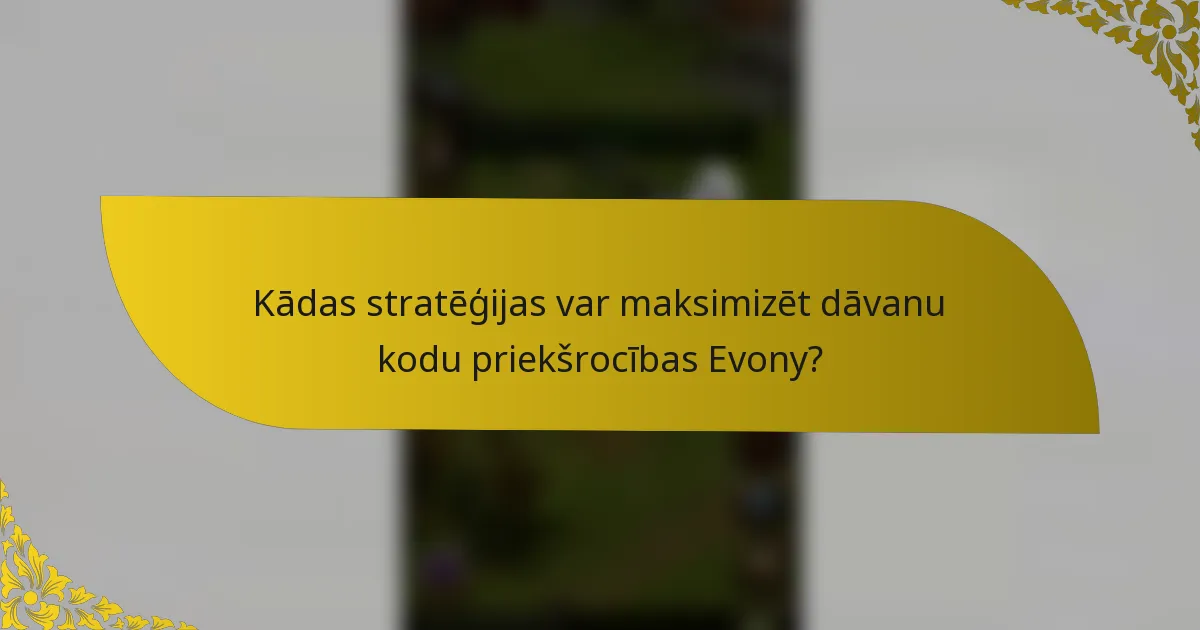Kādas stratēģijas var maksimizēt dāvanu kodu priekšrocības Evony?