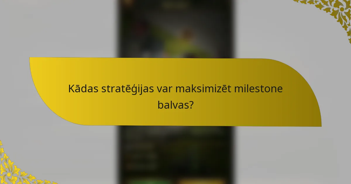 Kādas stratēģijas var maksimizēt milestone balvas?