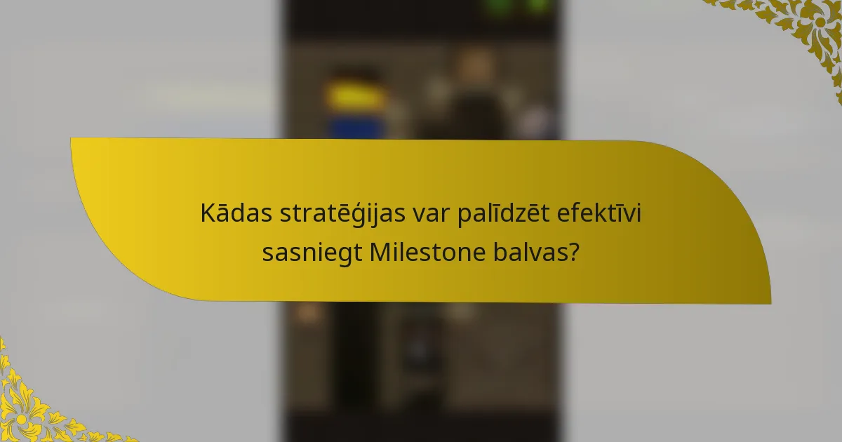 Kādas stratēģijas var palīdzēt efektīvi sasniegt Milestone balvas?
