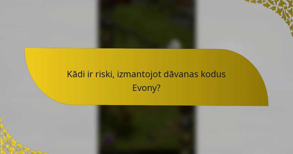 Kādi ir riski, izmantojot dāvanas kodus Evony?