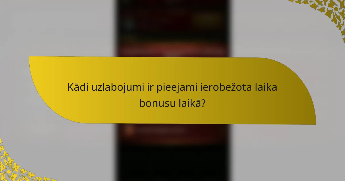 Kādi uzlabojumi ir pieejami ierobežota laika bonusu laikā?