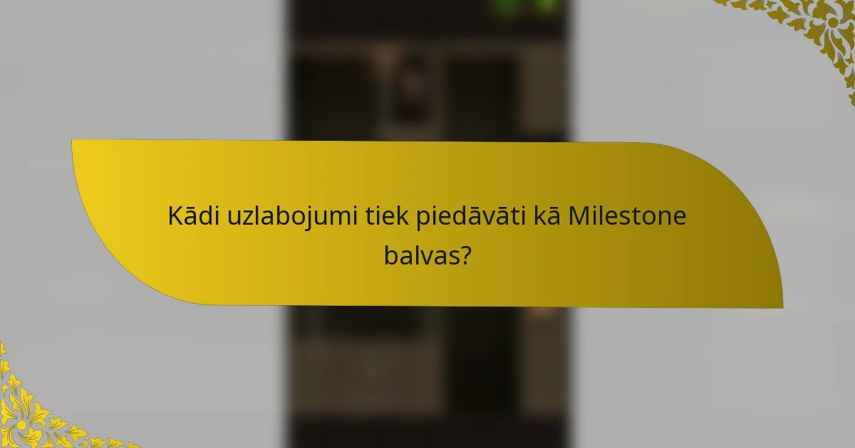 Kādi uzlabojumi tiek piedāvāti kā Milestone balvas?