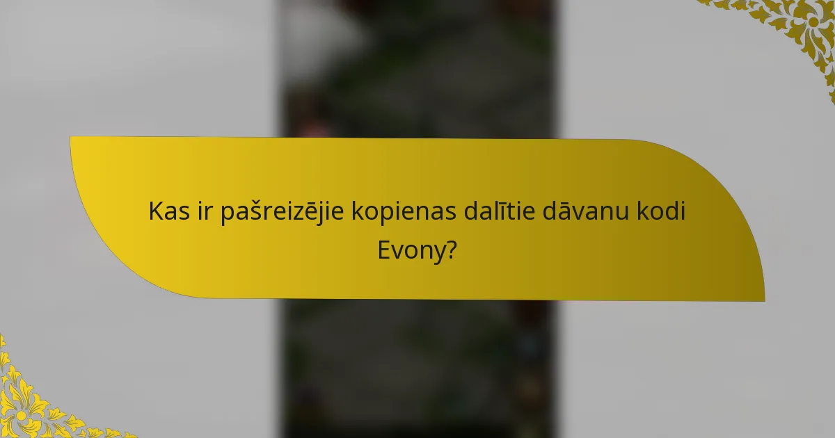 Kas ir pašreizējie kopienas dalītie dāvanu kodi Evony?