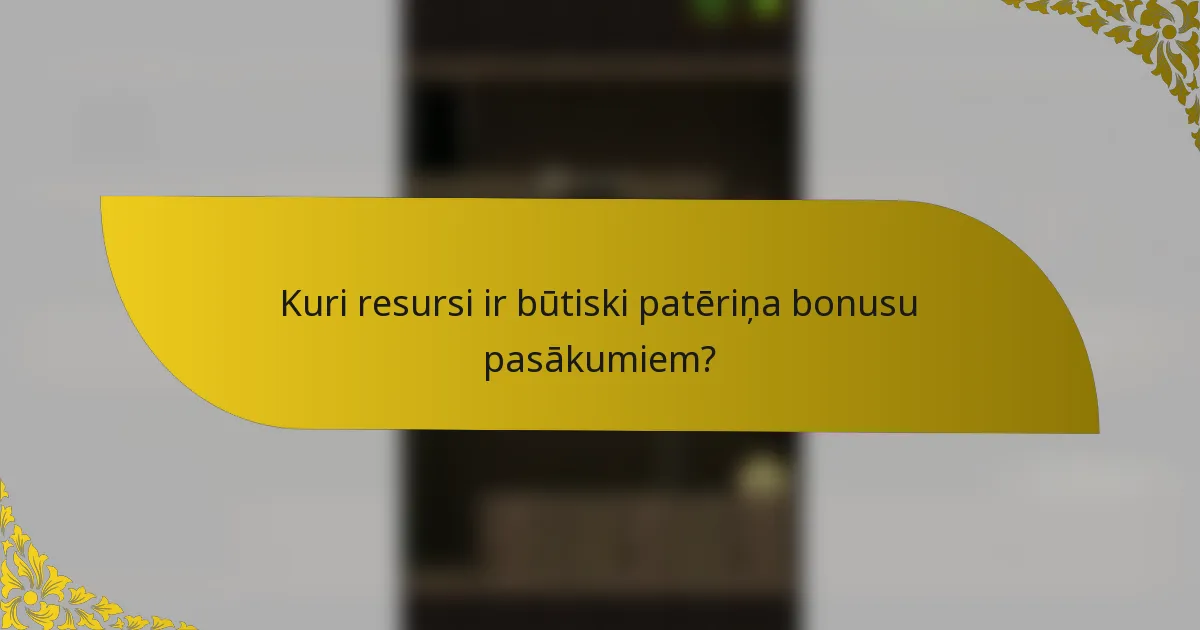 Kuri resursi ir būtiski patēriņa bonusu pasākumiem?