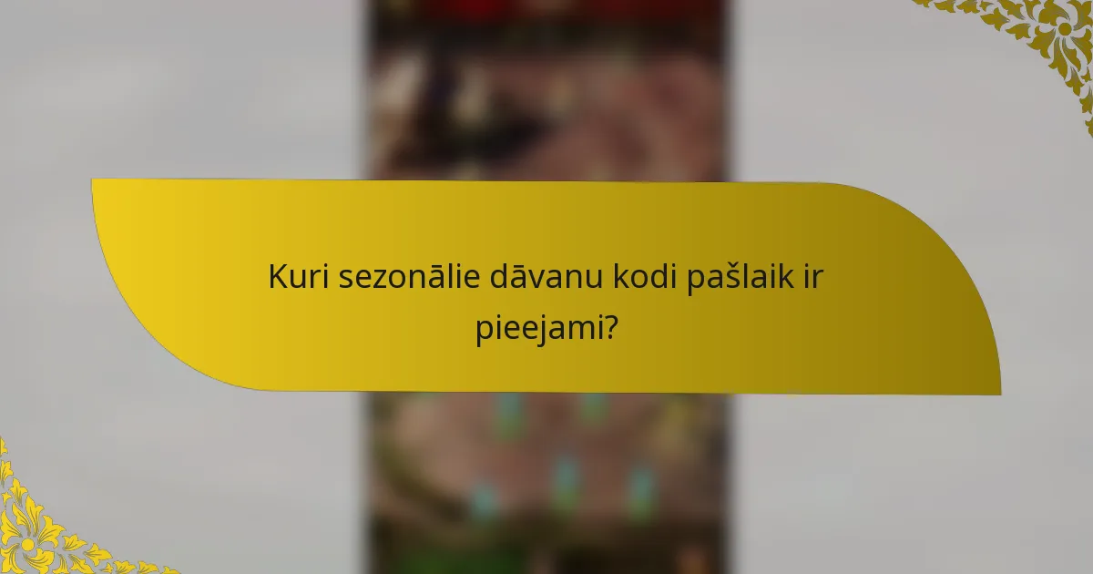 Kuri sezonālie dāvanu kodi pašlaik ir pieejami?